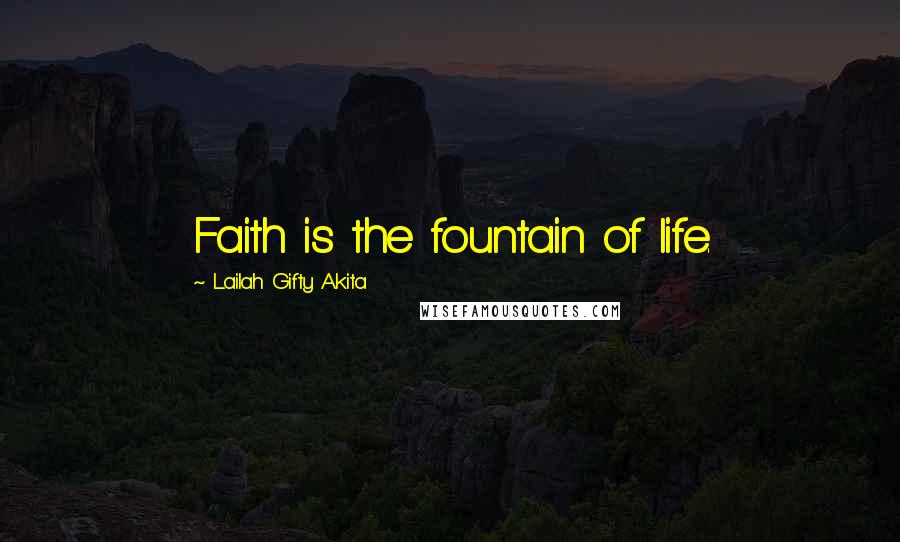 Lailah Gifty Akita Quotes: Faith is the fountain of life.