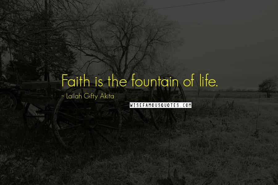 Lailah Gifty Akita Quotes: Faith is the fountain of life.