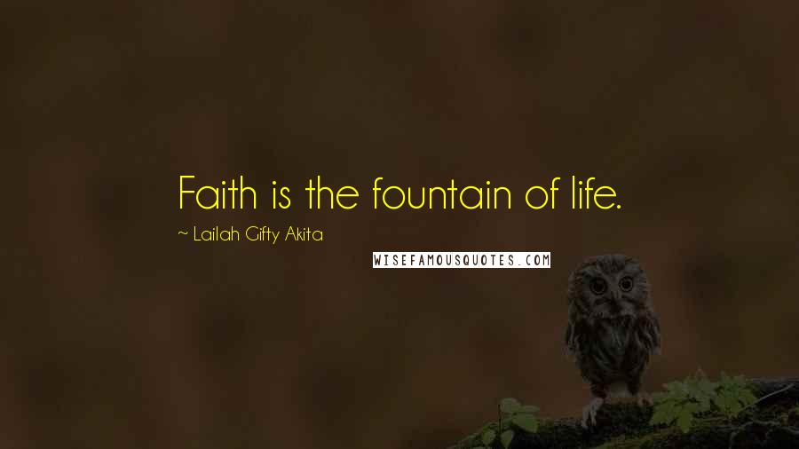 Lailah Gifty Akita Quotes: Faith is the fountain of life.