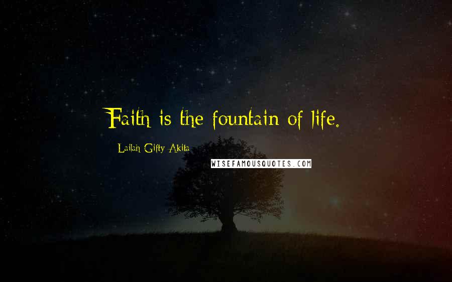 Lailah Gifty Akita Quotes: Faith is the fountain of life.