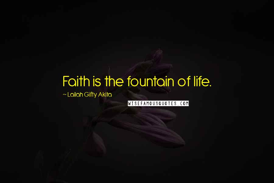 Lailah Gifty Akita Quotes: Faith is the fountain of life.