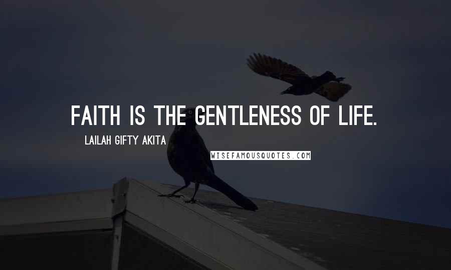 Lailah Gifty Akita Quotes: Faith is the gentleness of life.