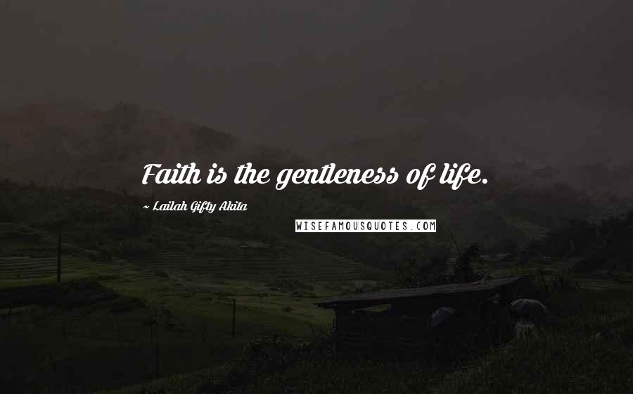 Lailah Gifty Akita Quotes: Faith is the gentleness of life.