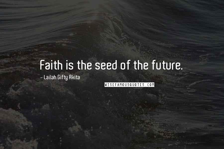 Lailah Gifty Akita Quotes: Faith is the seed of the future.