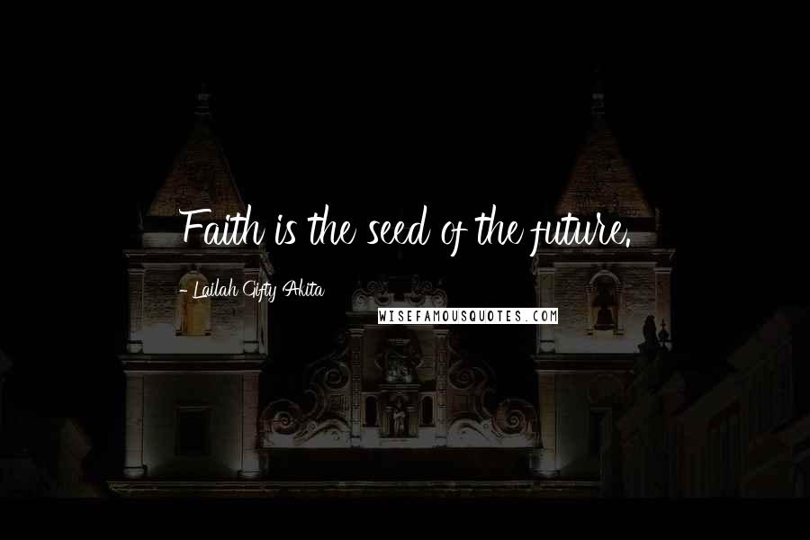 Lailah Gifty Akita Quotes: Faith is the seed of the future.
