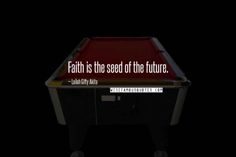Lailah Gifty Akita Quotes: Faith is the seed of the future.