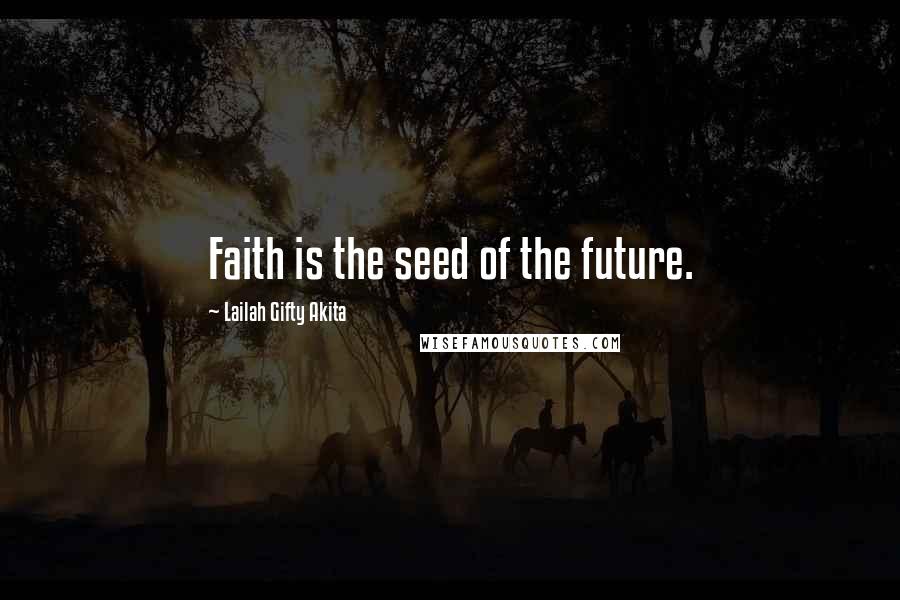 Lailah Gifty Akita Quotes: Faith is the seed of the future.