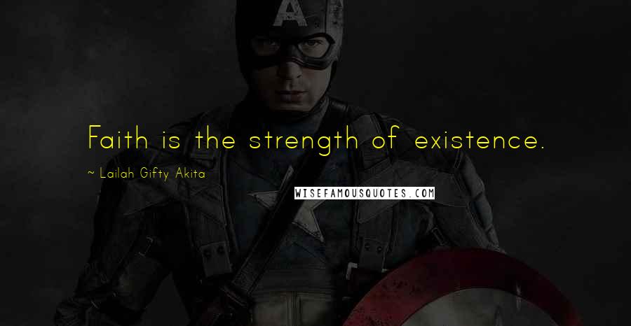 Lailah Gifty Akita Quotes: Faith is the strength of existence.