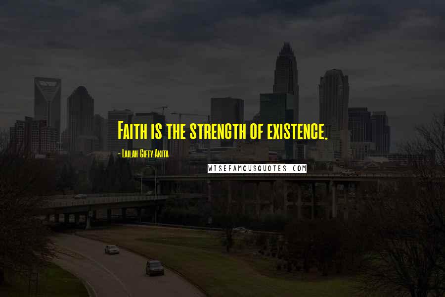 Lailah Gifty Akita Quotes: Faith is the strength of existence.