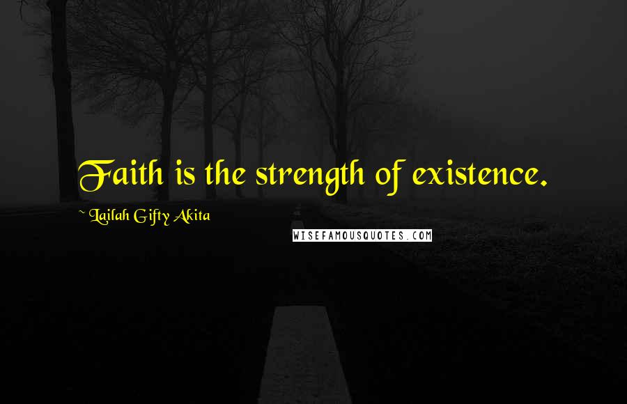 Lailah Gifty Akita Quotes: Faith is the strength of existence.