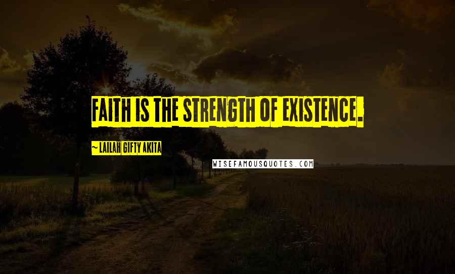 Lailah Gifty Akita Quotes: Faith is the strength of existence.