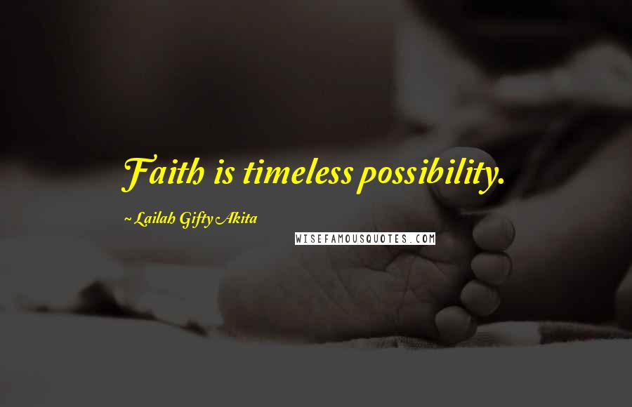 Lailah Gifty Akita Quotes: Faith is timeless possibility.