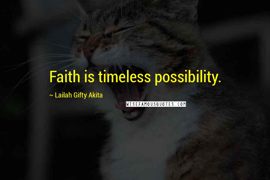 Lailah Gifty Akita Quotes: Faith is timeless possibility.