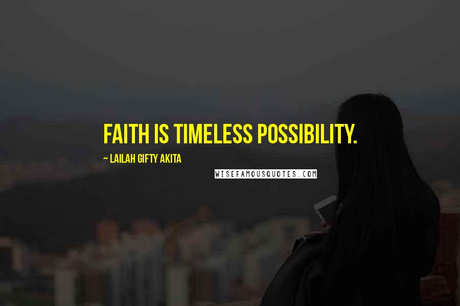 Lailah Gifty Akita Quotes: Faith is timeless possibility.