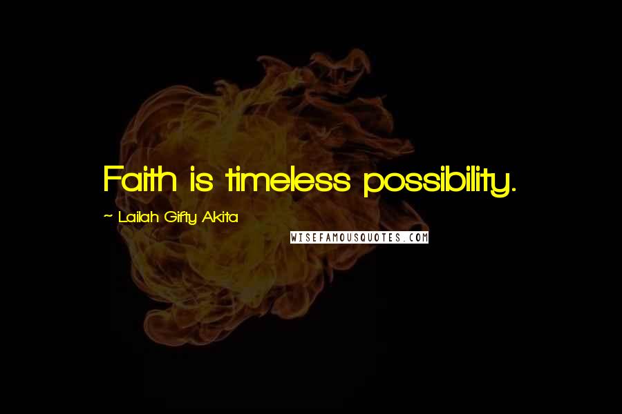 Lailah Gifty Akita Quotes: Faith is timeless possibility.