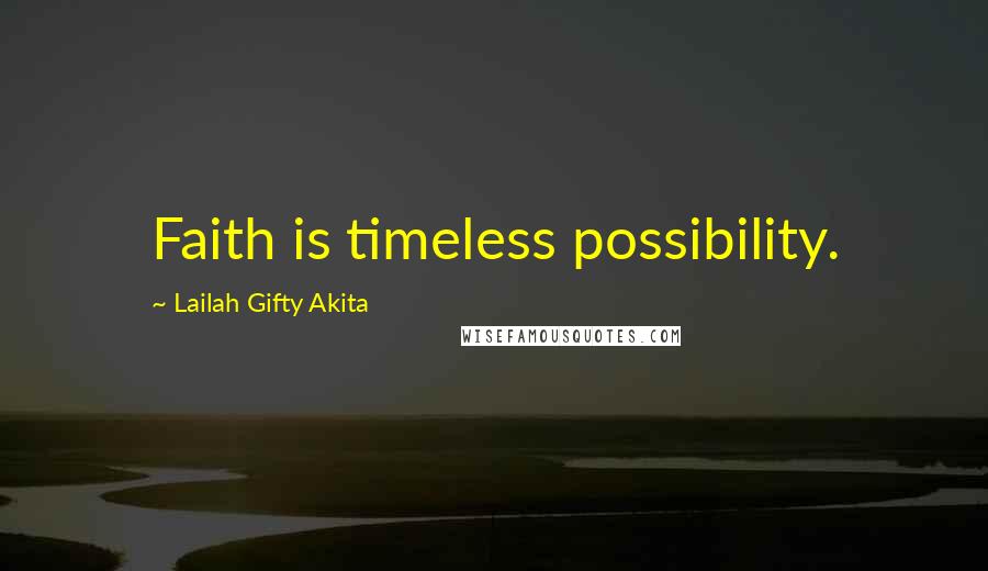 Lailah Gifty Akita Quotes: Faith is timeless possibility.