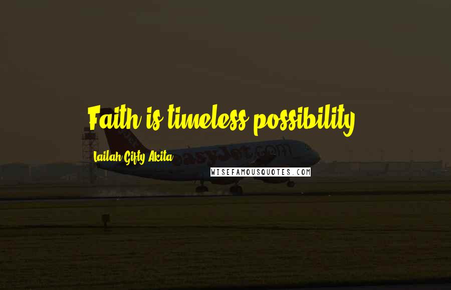 Lailah Gifty Akita Quotes: Faith is timeless possibility.