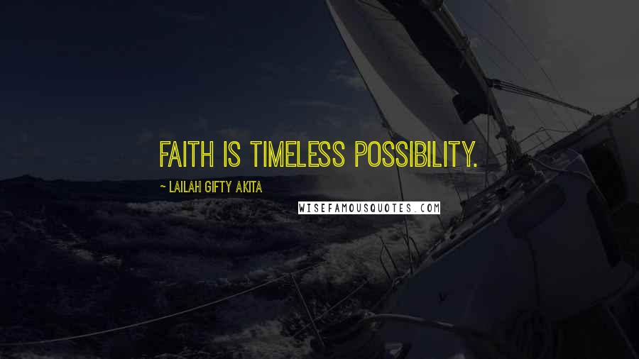 Lailah Gifty Akita Quotes: Faith is timeless possibility.