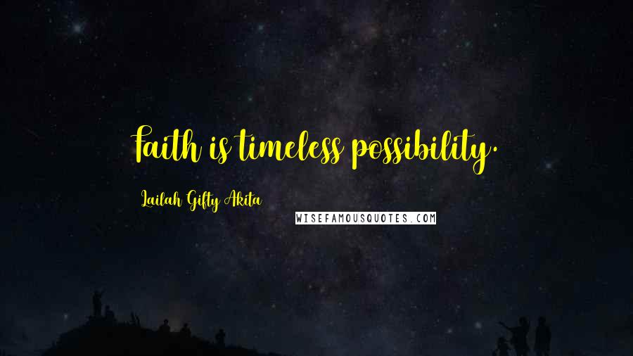 Lailah Gifty Akita Quotes: Faith is timeless possibility.