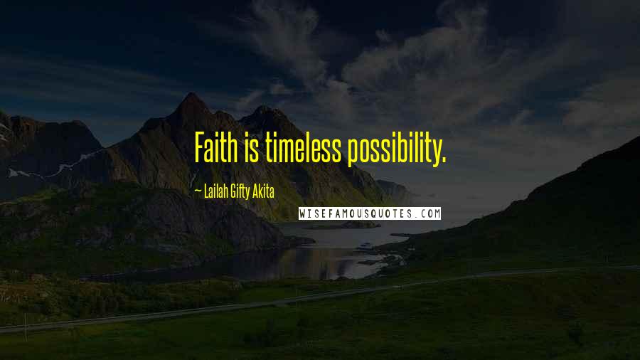 Lailah Gifty Akita Quotes: Faith is timeless possibility.