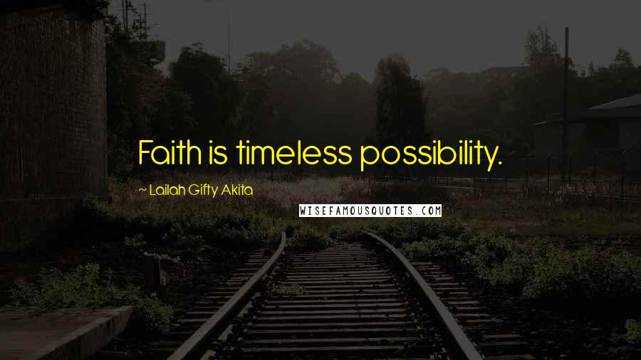 Lailah Gifty Akita Quotes: Faith is timeless possibility.