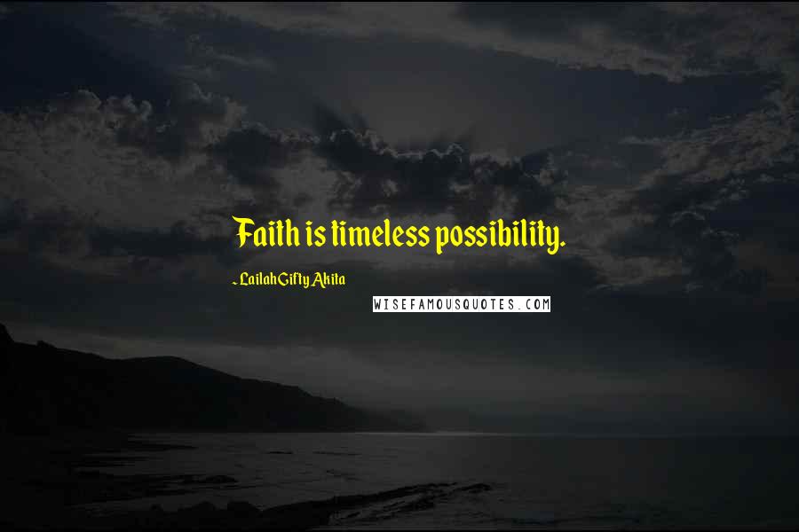 Lailah Gifty Akita Quotes: Faith is timeless possibility.