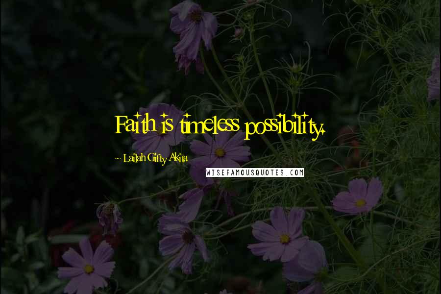 Lailah Gifty Akita Quotes: Faith is timeless possibility.