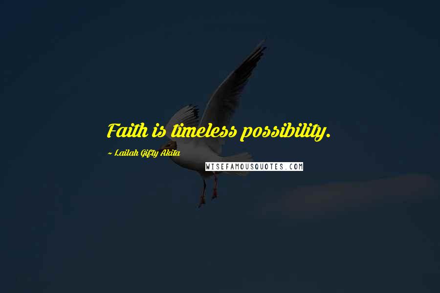 Lailah Gifty Akita Quotes: Faith is timeless possibility.