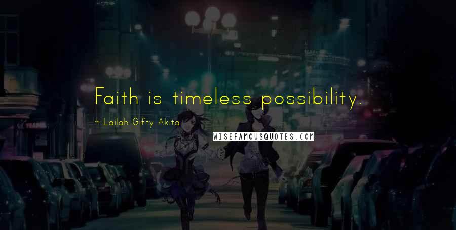Lailah Gifty Akita Quotes: Faith is timeless possibility.