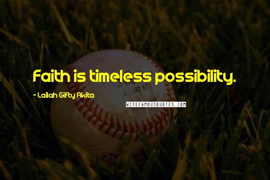 Lailah Gifty Akita Quotes: Faith is timeless possibility.