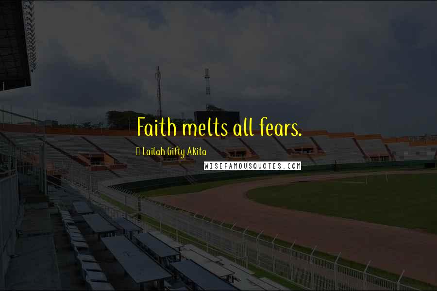 Lailah Gifty Akita Quotes: Faith melts all fears.