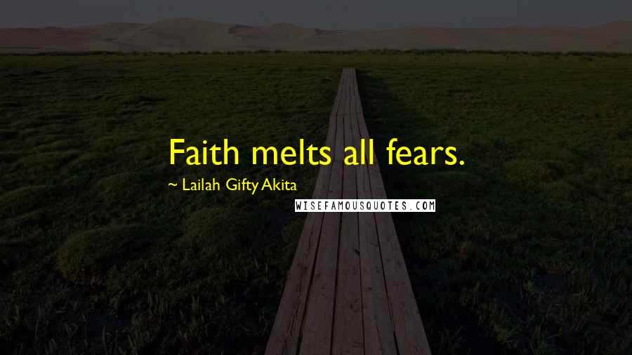 Lailah Gifty Akita Quotes: Faith melts all fears.