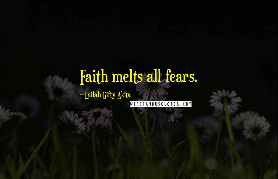 Lailah Gifty Akita Quotes: Faith melts all fears.