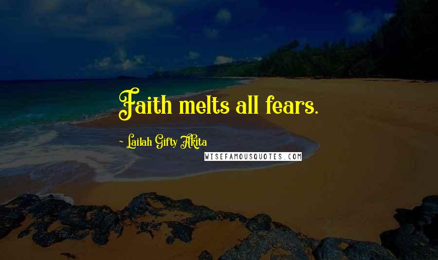 Lailah Gifty Akita Quotes: Faith melts all fears.