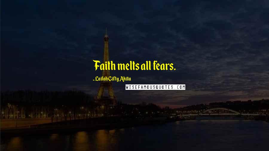 Lailah Gifty Akita Quotes: Faith melts all fears.