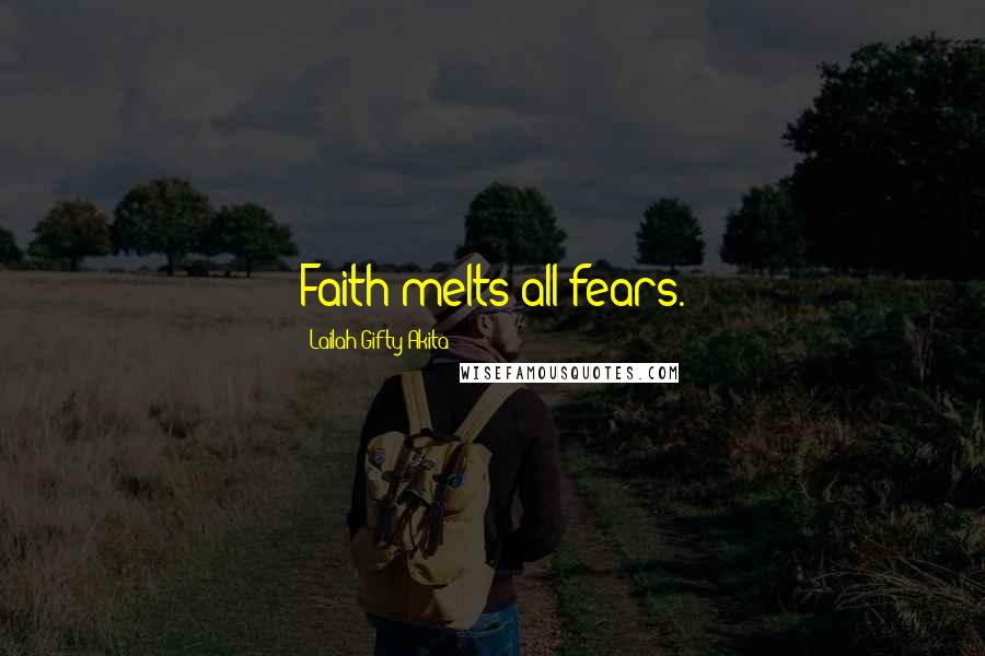 Lailah Gifty Akita Quotes: Faith melts all fears.