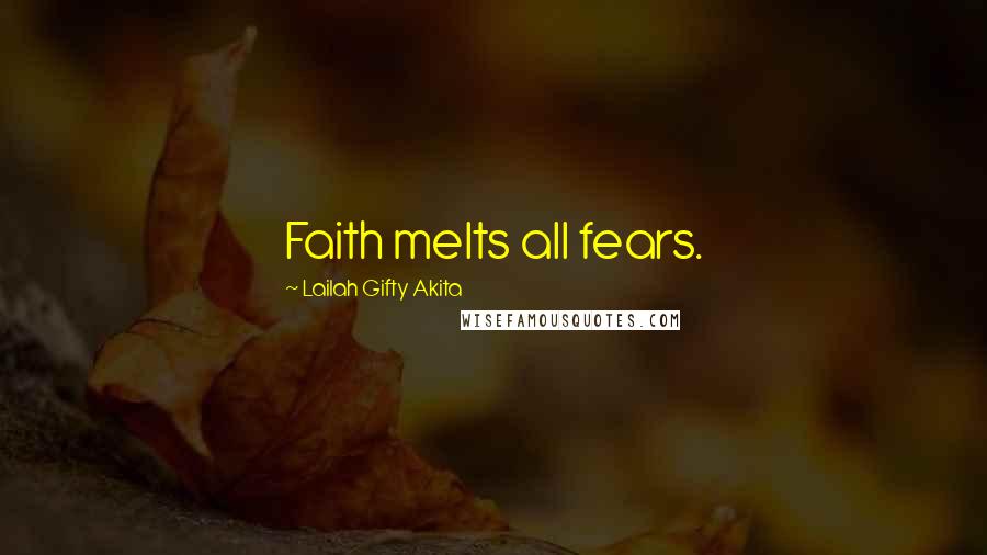 Lailah Gifty Akita Quotes: Faith melts all fears.