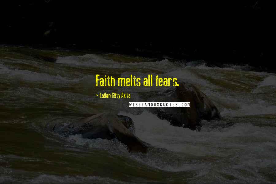 Lailah Gifty Akita Quotes: Faith melts all fears.