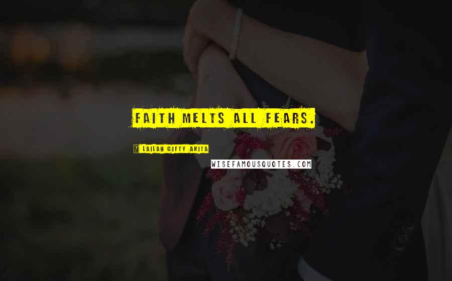 Lailah Gifty Akita Quotes: Faith melts all fears.