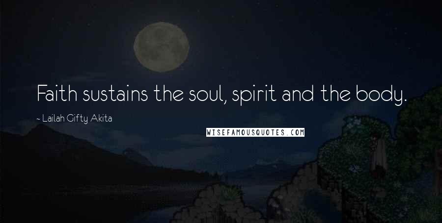 Lailah Gifty Akita Quotes: Faith sustains the soul, spirit and the body.