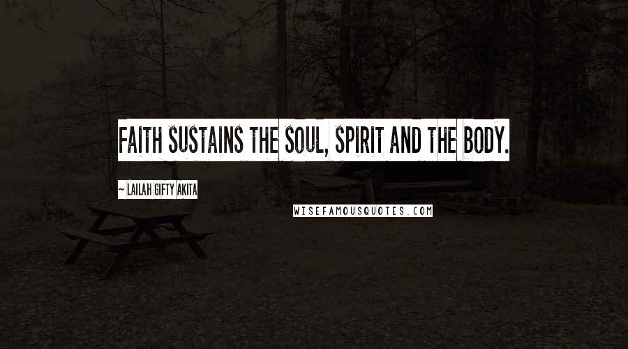 Lailah Gifty Akita Quotes: Faith sustains the soul, spirit and the body.