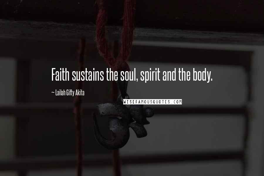 Lailah Gifty Akita Quotes: Faith sustains the soul, spirit and the body.