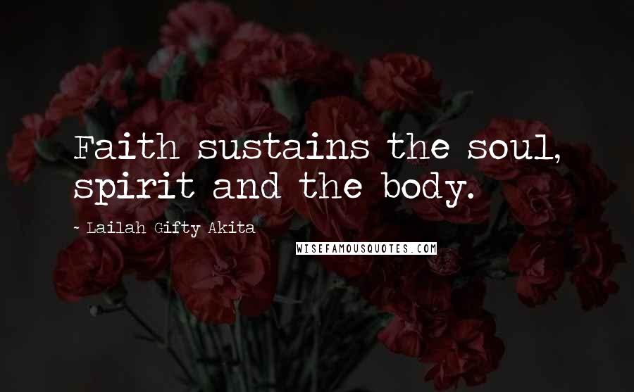 Lailah Gifty Akita Quotes: Faith sustains the soul, spirit and the body.