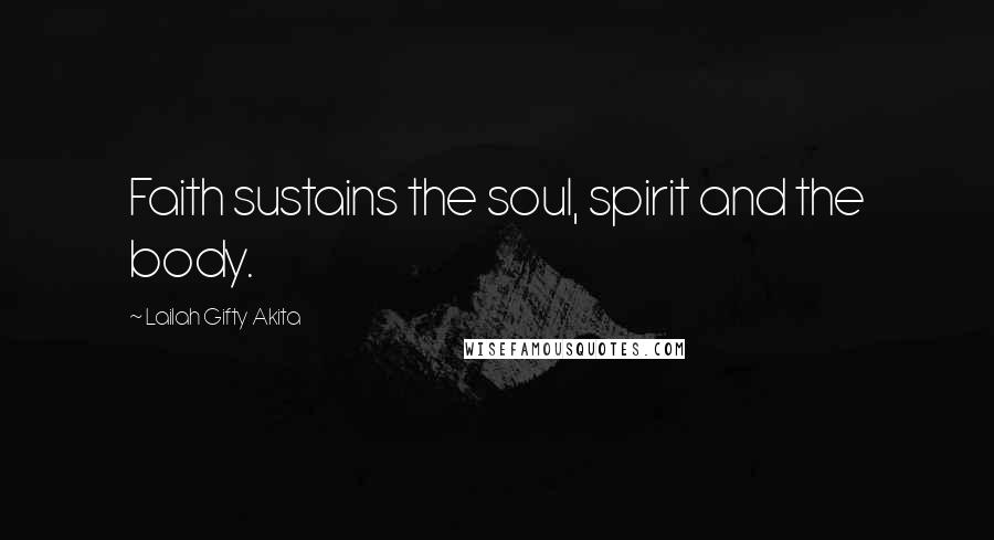 Lailah Gifty Akita Quotes: Faith sustains the soul, spirit and the body.