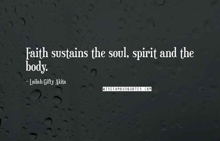 Lailah Gifty Akita Quotes: Faith sustains the soul, spirit and the body.