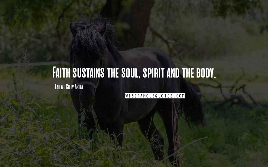 Lailah Gifty Akita Quotes: Faith sustains the soul, spirit and the body.