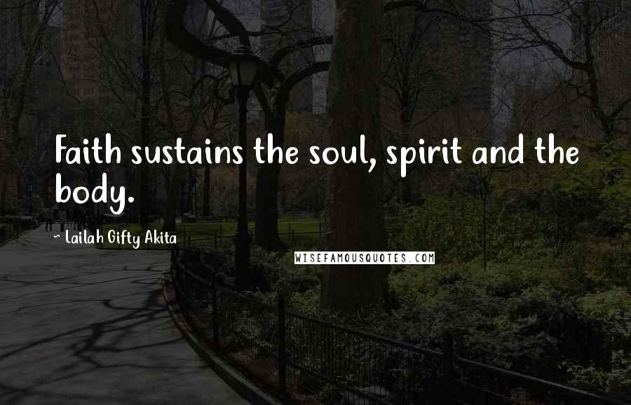 Lailah Gifty Akita Quotes: Faith sustains the soul, spirit and the body.