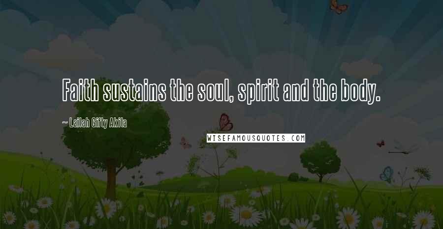 Lailah Gifty Akita Quotes: Faith sustains the soul, spirit and the body.