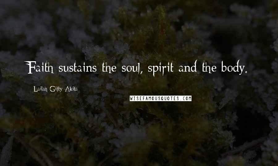 Lailah Gifty Akita Quotes: Faith sustains the soul, spirit and the body.