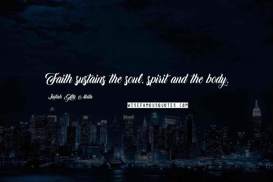 Lailah Gifty Akita Quotes: Faith sustains the soul, spirit and the body.